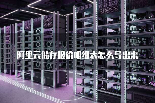 阿里云储存报价明细表怎么导出来