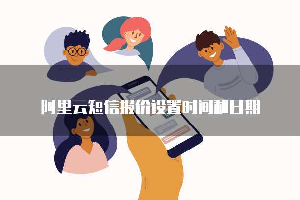 阿里云短信报价设置时间和日期
