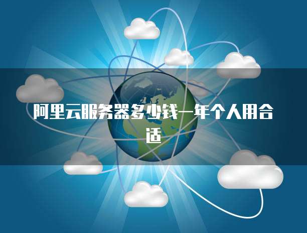 阿里云服务器多少钱一年个人用合适