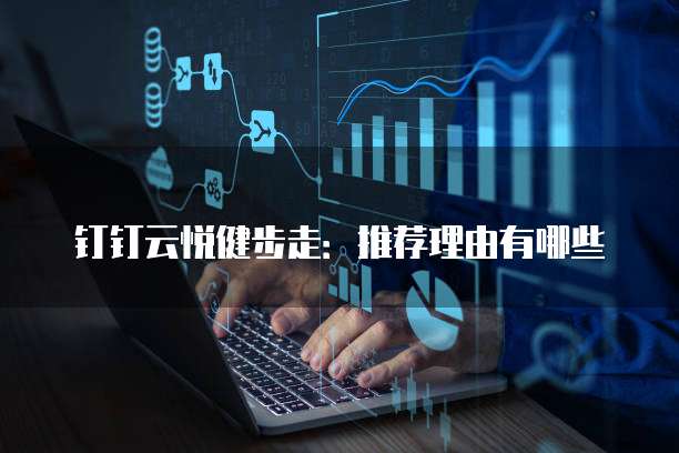 钉钉云悦健步走:推荐理由有哪些