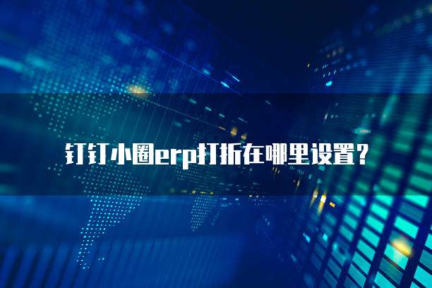 钉钉小圈erp打折在哪里设置?