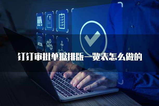 钉钉审批单据排版一览表怎么做的