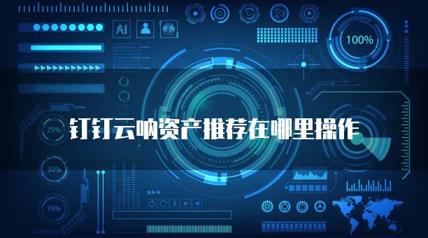 钉钉云呐资产推荐在哪里操作