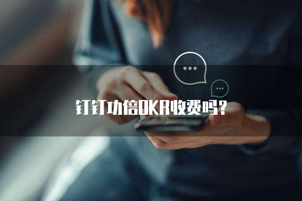 钉钉功倍OKR收费吗?