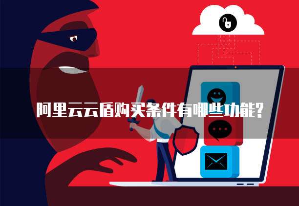 阿里云云盾购买条件有哪些功能?