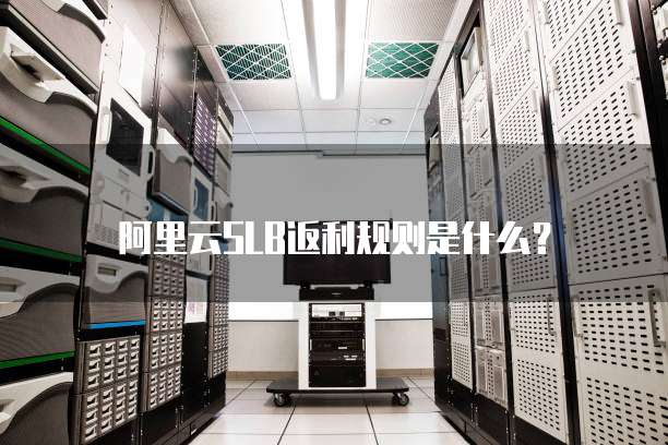 阿里云SLB返利规则是什么?