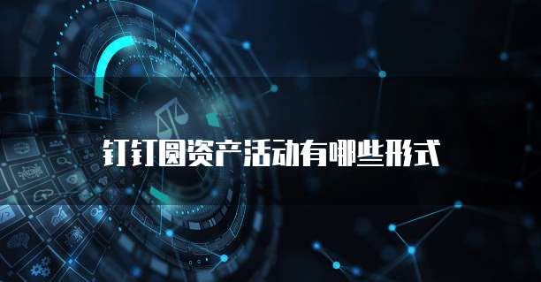 钉钉圆资产活动有哪些形式