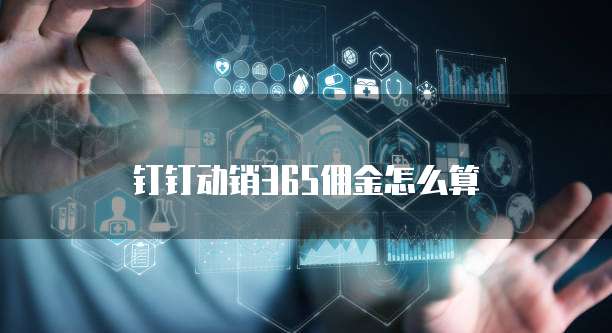 钉钉动销365佣金怎么算
