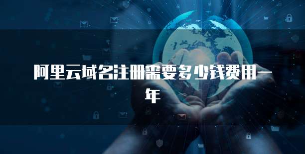 阿里云域名注册需要多少钱费用一年