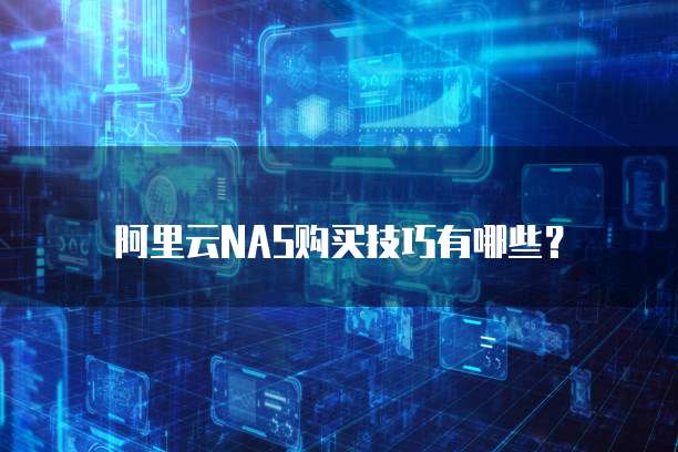 阿里云NAS购买技巧有哪些?