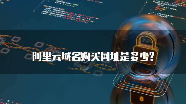 阿里云域名购买网址是多少?