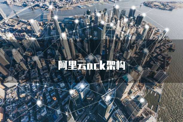 阿里云ack架构