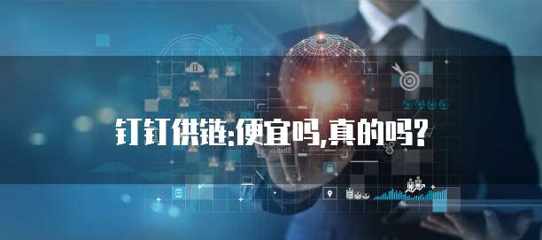 钉钉供链:便宜吗,真的吗?