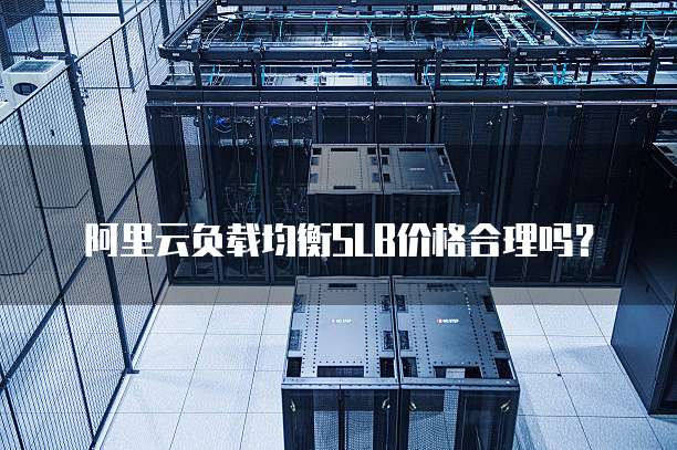 阿里云负载均衡SLB价格合理吗？