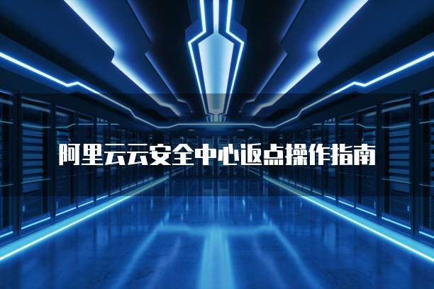 阿里云云安全中心返点操作指南