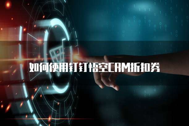 如何使用钉钉悟空CRM折扣券