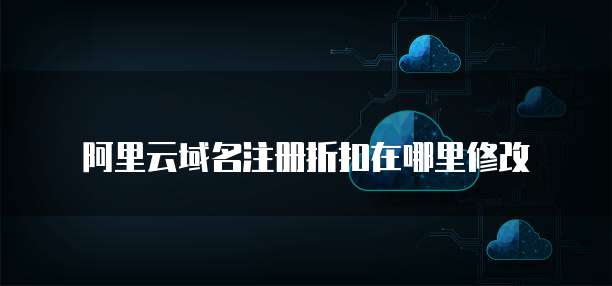 阿里云域名注册折扣在哪里修改
