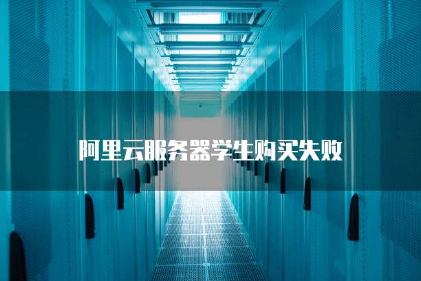 阿里云服务器学生购买失败