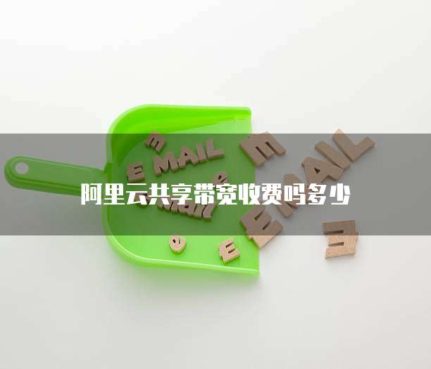 阿里云共享带宽收费吗多少