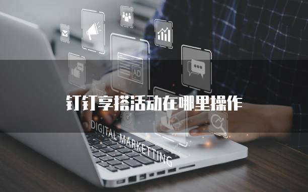 钉钉享搭活动在哪里操作