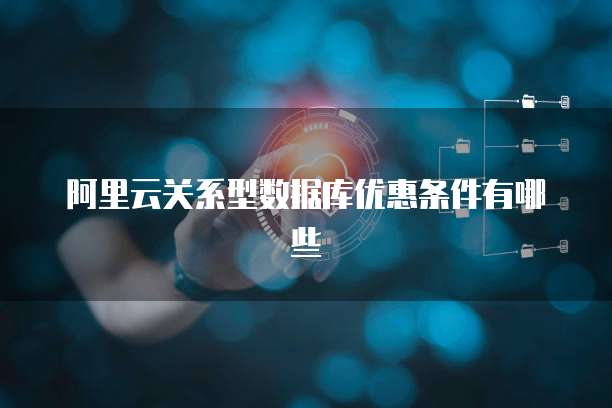 阿里云关系型数据库优惠条件有哪些