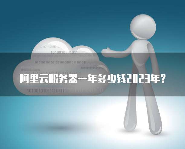 阿里云服务器一年多少钱2023年?