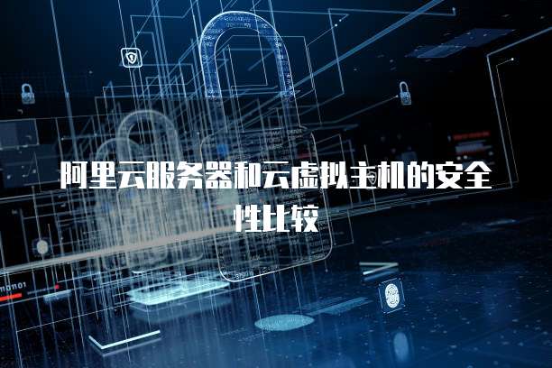 阿里云服务器和云虚拟主机的安全性比较