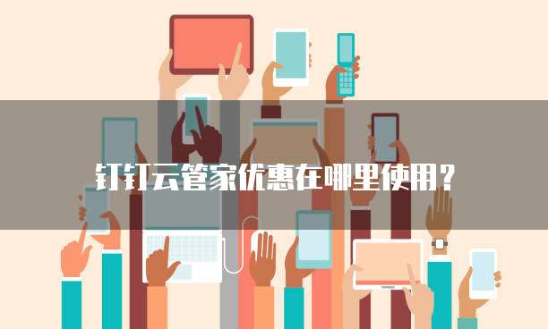 钉钉云管家优惠在哪里使用?
