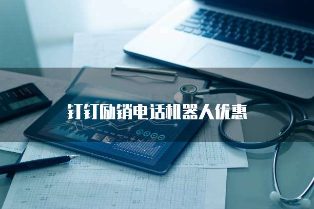 钉钉励销电话机器人优惠