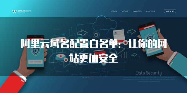 阿里云域名配置白名单：让你的网站更加安全