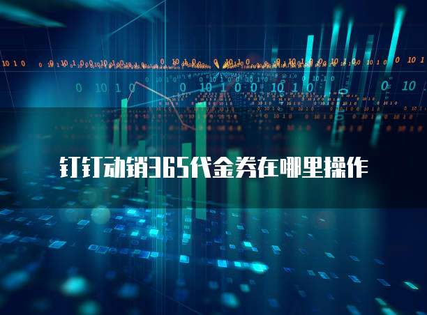 钉钉动销365代金券在哪里操作
