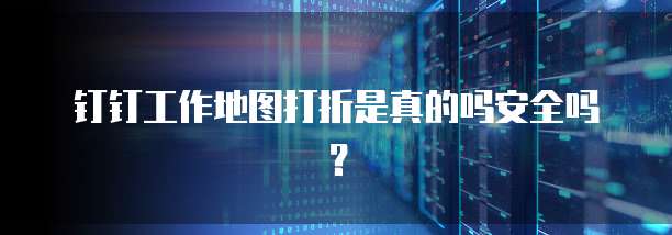 钉钉工作地图打折是真的吗安全吗?