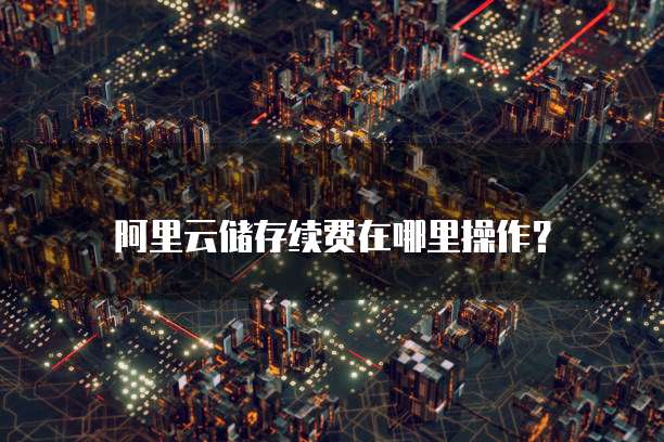 阿里云储存续费在哪里操作?