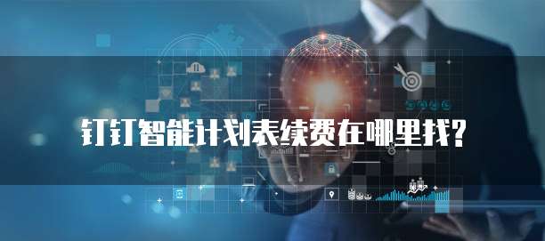 钉钉智能计划表续费在哪里找?