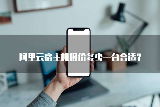 阿里云宿主机报价多少一台合适?