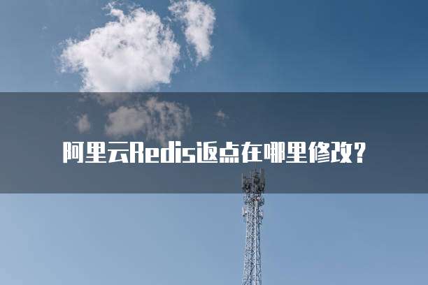 阿里云Redis返点在哪里修改?