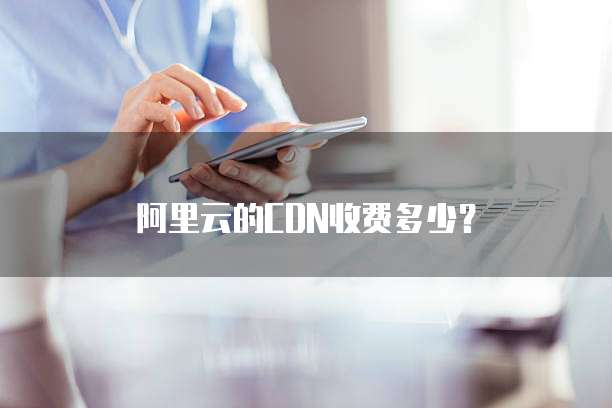 阿里云的CDN收费多少?