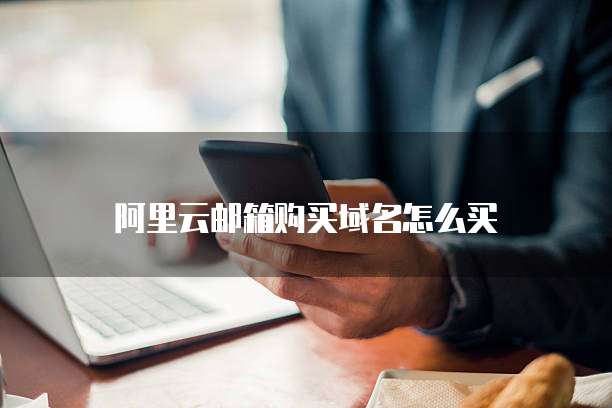 阿里云邮箱购买域名怎么买