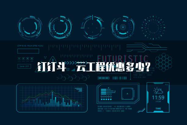 钉钉斗栃云工程优惠多少?