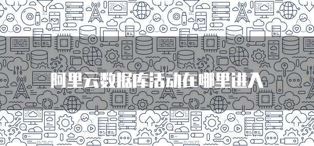 阿里云数据库活动在哪里进入