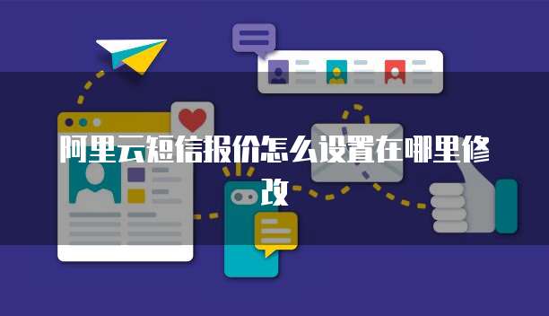 阿里云短信报价怎么设置在哪里修改