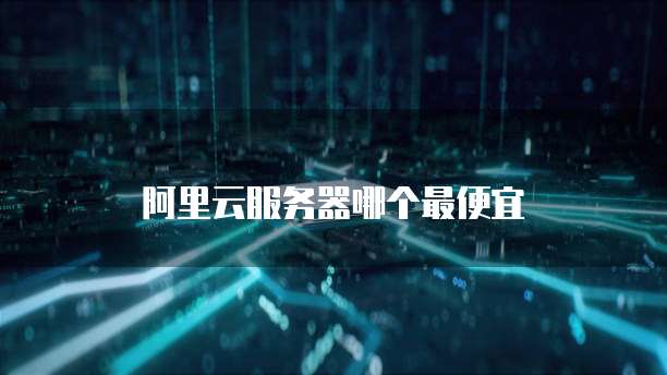 阿里云服务器哪个最便宜