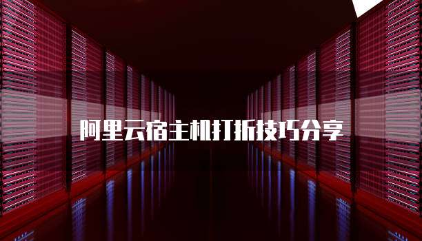 阿里云宿主机打折技巧分享