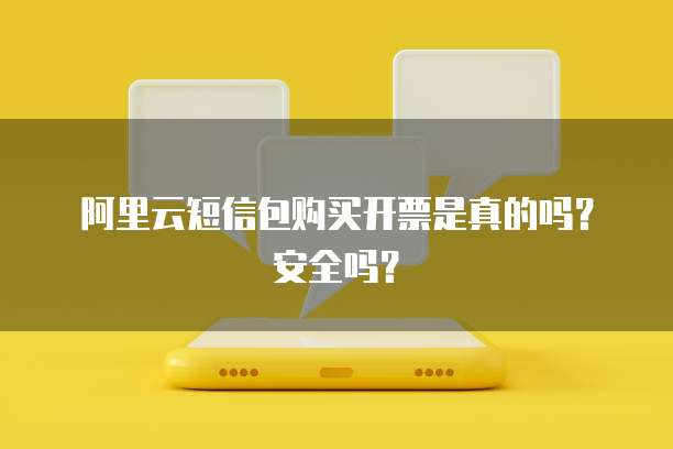 阿里云短信包购买开票是真的吗?安全吗?