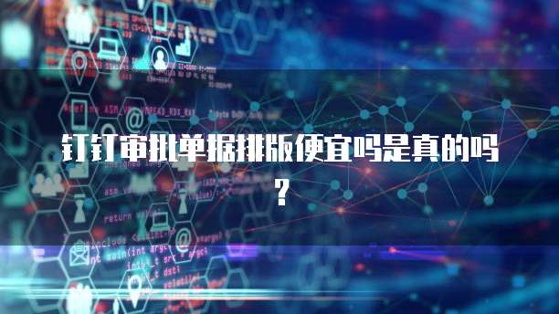 钉钉审批单据排版便宜吗是真的吗?