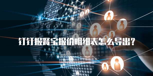 钉钉报餐宝报价明细表怎么导出？