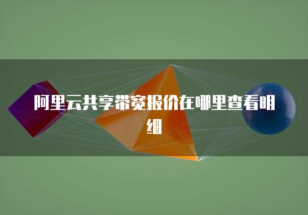 阿里云共享带宽报价在哪里查看明细