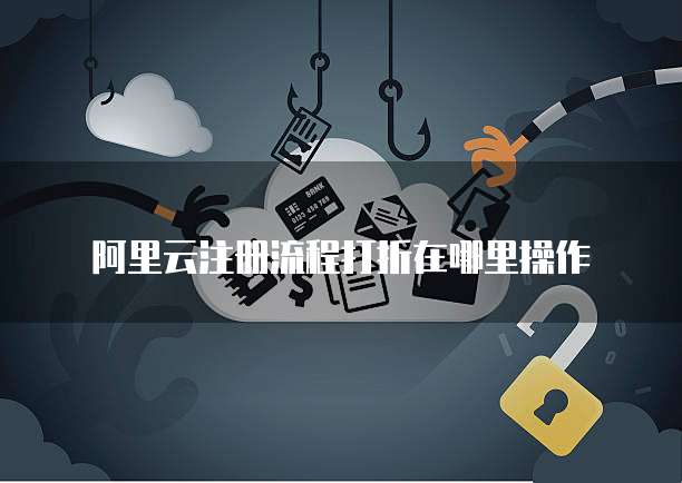 阿里云注册流程打折在哪里操作