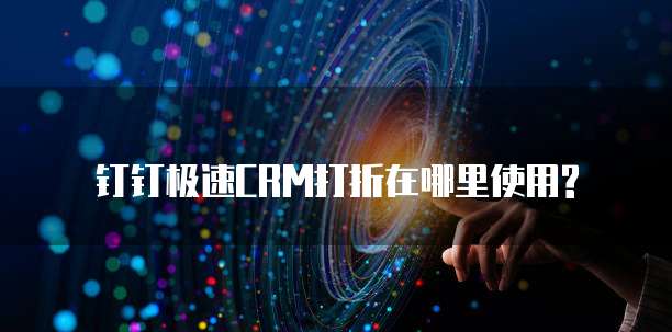 钉钉极速CRM打折在哪里使用?
