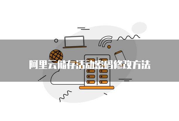 阿里云储存活动密码修改方法